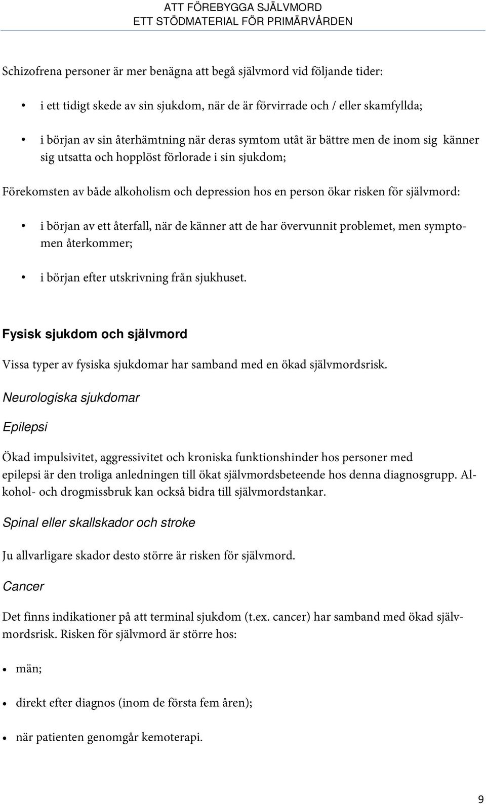 återfall, när de känner att de har övervunnit problemet, men symptomen återkommer; i början efter utskrivning från sjukhuset.