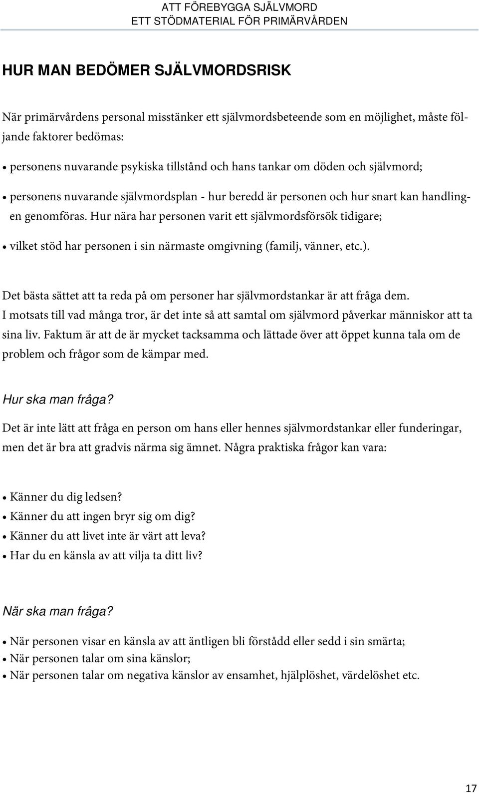 Hur nära har personen varit ett självmordsförsök tidigare; vilket stöd har personen i sin närmaste omgivning (familj, vänner, etc.).