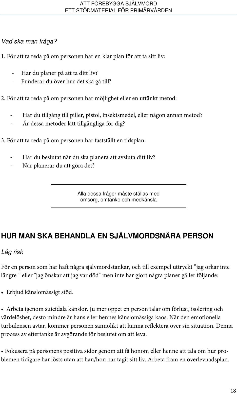 För att ta reda på om personen har fastställt en tidsplan: - Har du beslutat när du ska planera att avsluta ditt liv? - När planerar du att göra det?