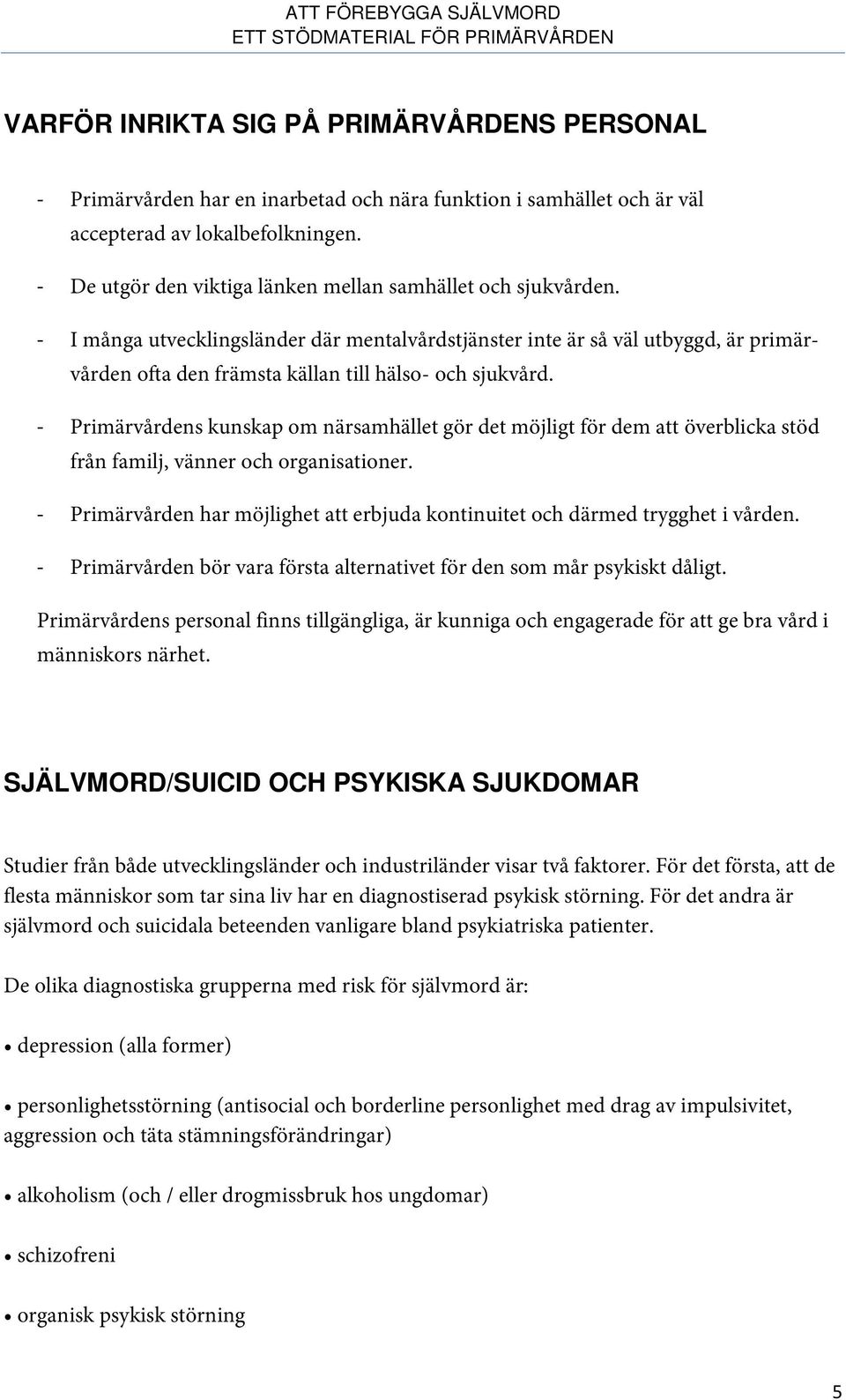 - I många utvecklingsländer där mentalvårdstjänster inte är så väl utbyggd, är primärvården ofta den främsta källan till hälso- och sjukvård.