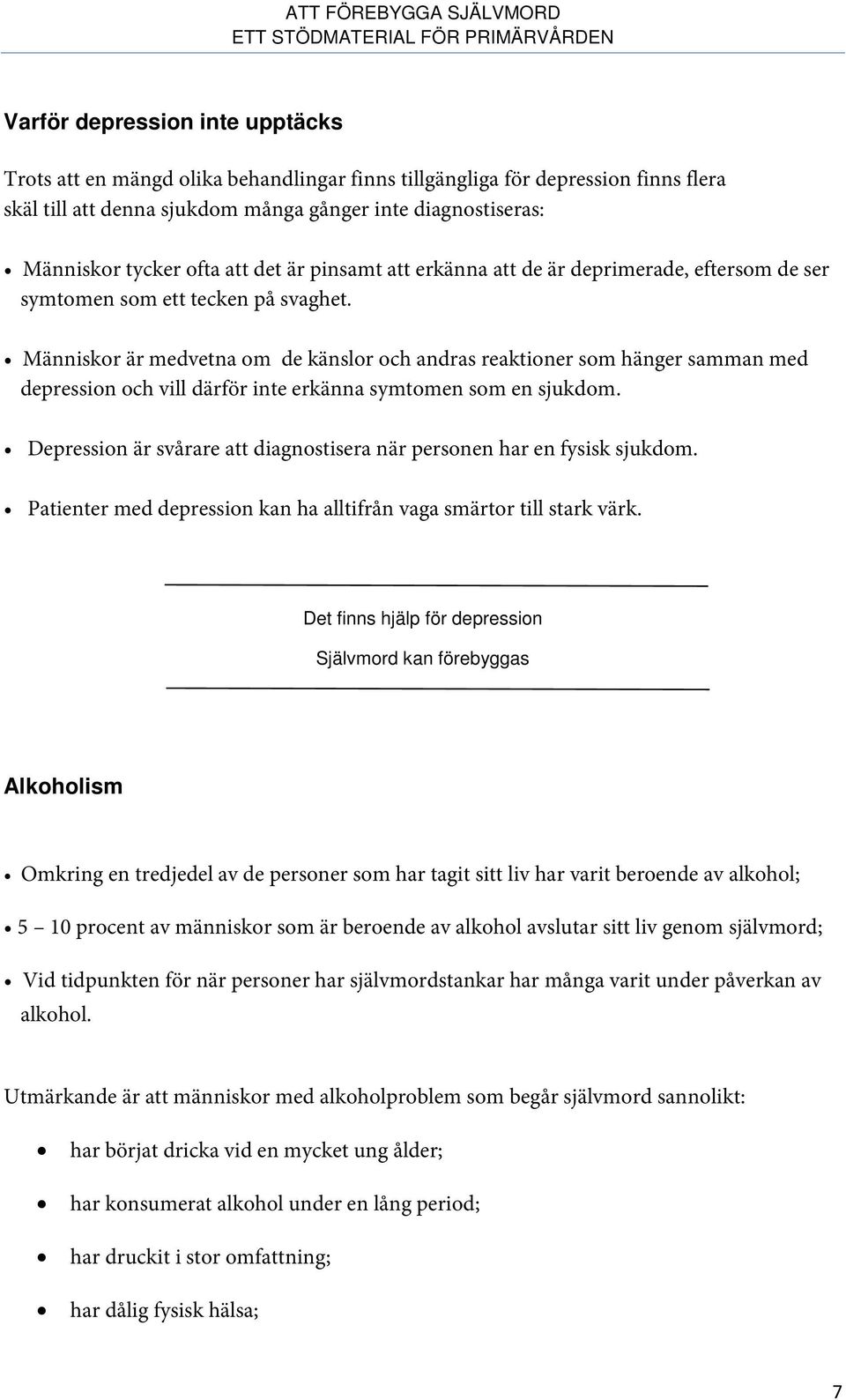 Människor är medvetna om de känslor och andras reaktioner som hänger samman med depression och vill därför inte erkänna symtomen som en sjukdom.