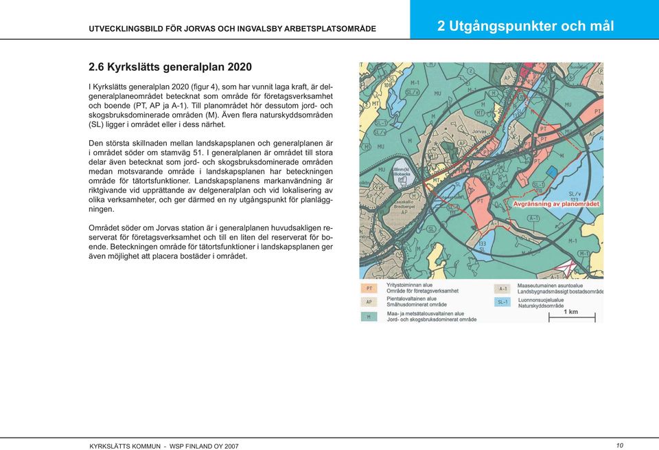 Till planområdet hör dessutom jord- och skogsbruksdominerade områden (M). Även fl era naturskyddsområden (SL) ligger i området eller i dess närhet.