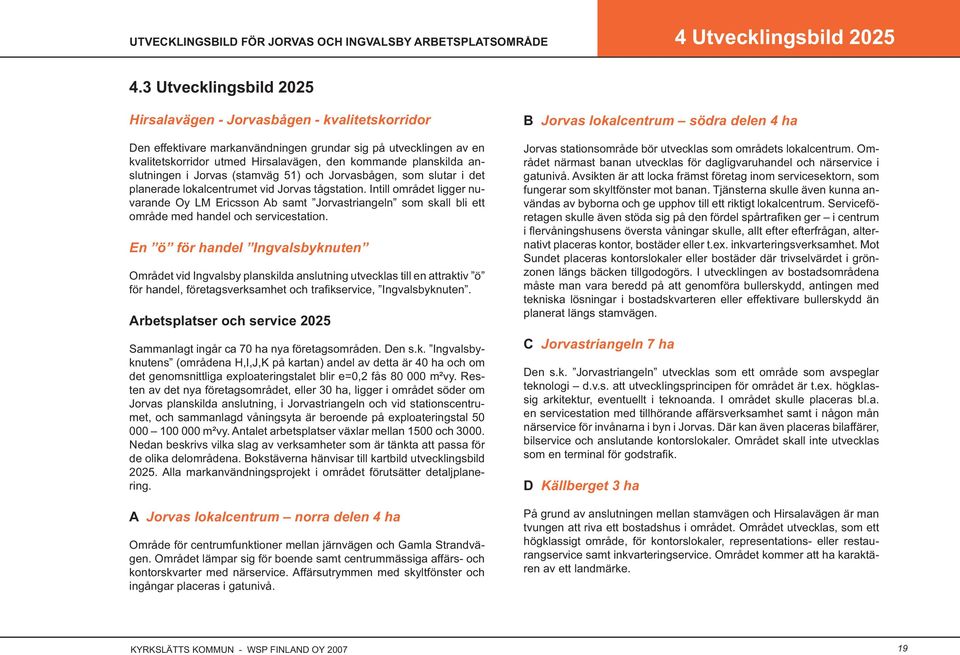 anslutningen i Jorvas (stamväg 51) och Jorvasbågen, som slutar i det planerade lokalcentrumet vid Jorvas tågstation.