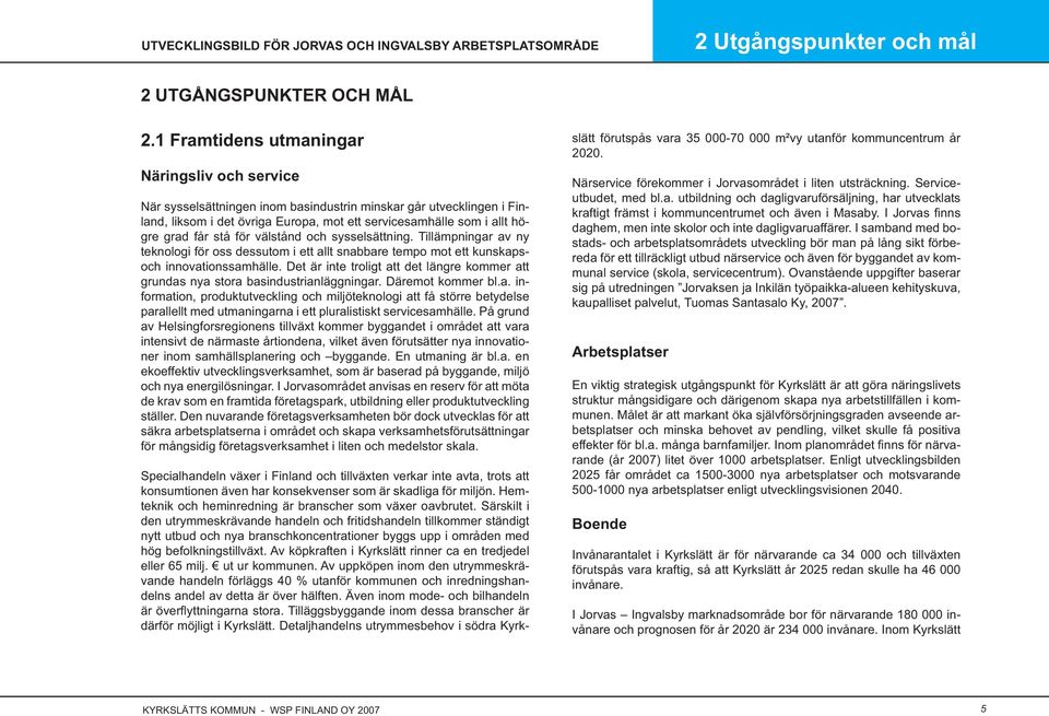 stå för välstånd och sysselsättning. Tillämpningar av ny teknologi för oss dessutom i ett allt snabbare tempo mot ett kunskapsoch innovationssamhälle.