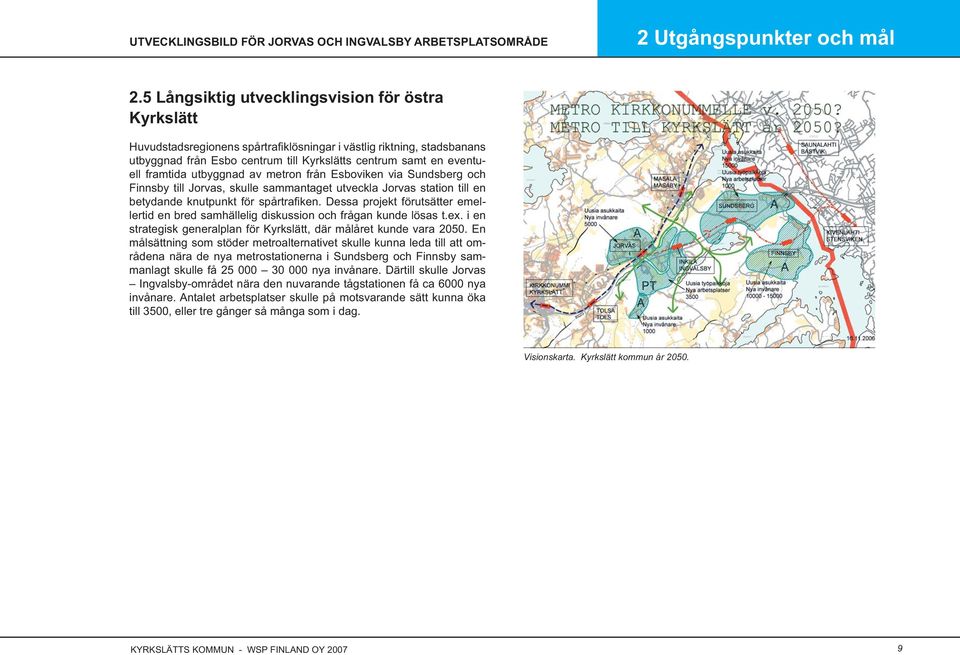 framtida utbyggnad av metron från Esboviken via Sundsberg och Finnsby till Jorvas, skulle sammantaget utveckla Jorvas station till en betydande knutpunkt för spårtrafi ken.