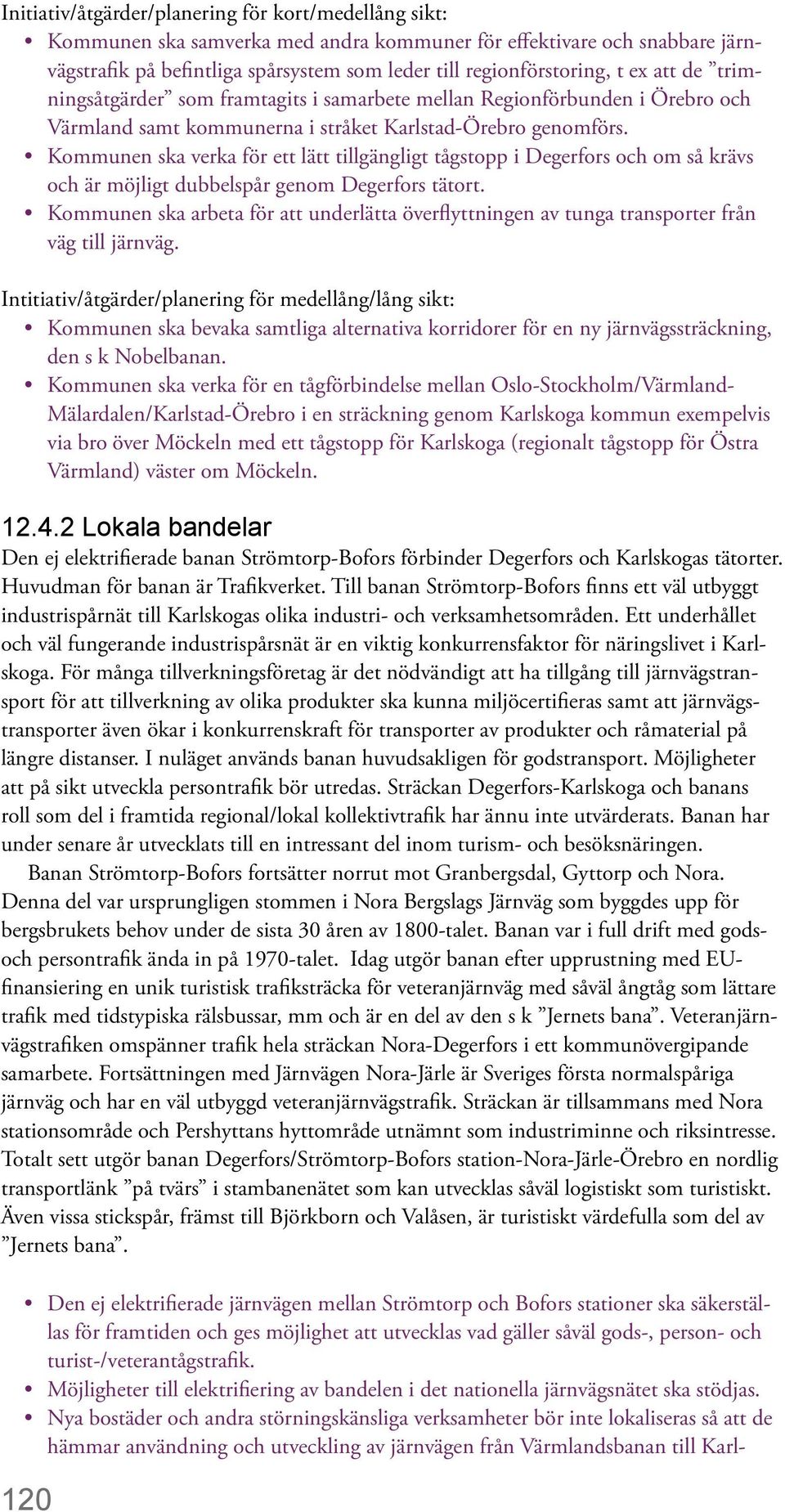 Kommunen ska verka för ett lätt tillgängligt tågstopp i Degerfors och om så krävs och är möjligt dubbelspår genom Degerfors tätort.