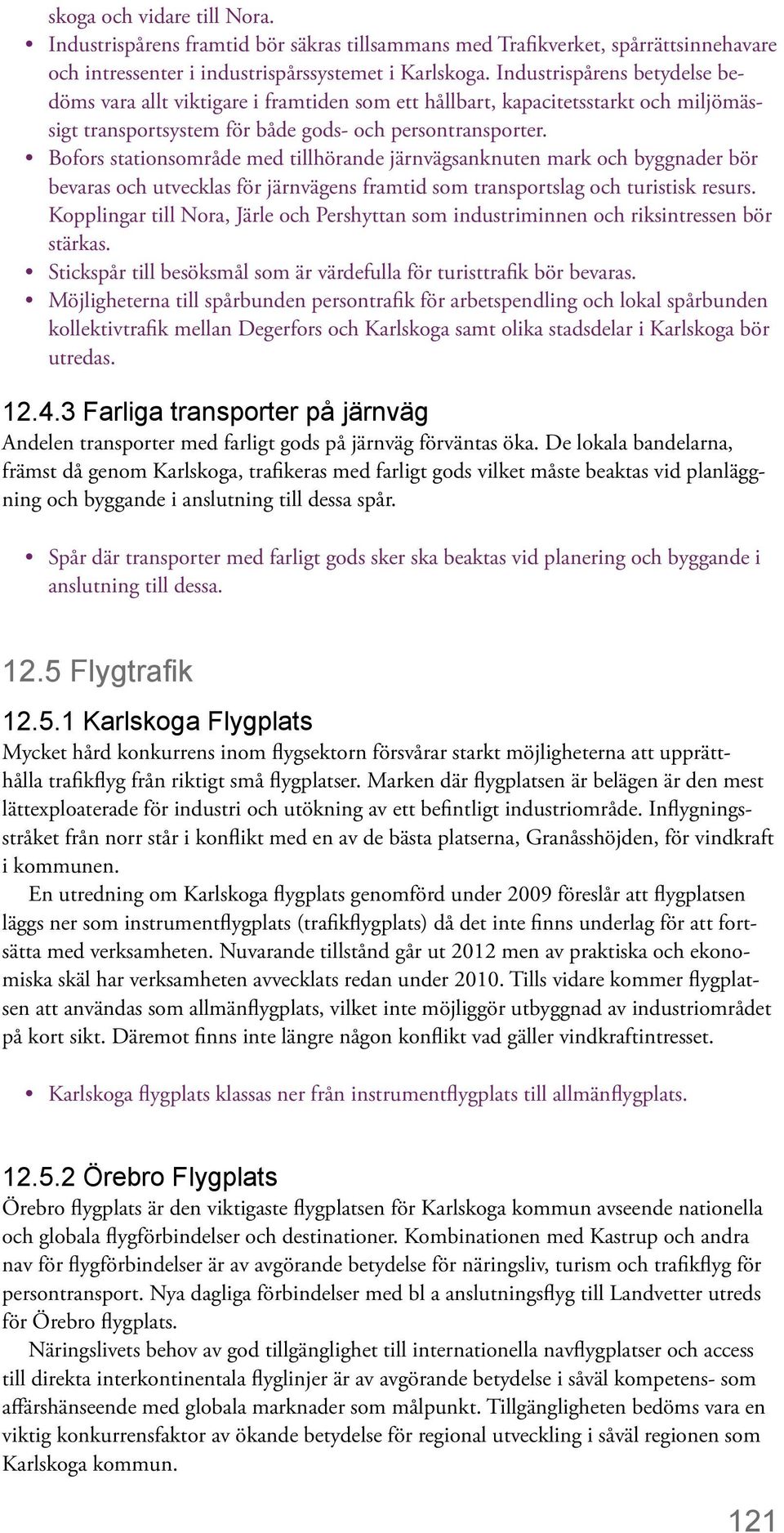 Bofors stationsområde med tillhörande järnvägsanknuten mark och byggnader bör bevaras och utvecklas för järnvägens framtid som transportslag och turistisk resurs.