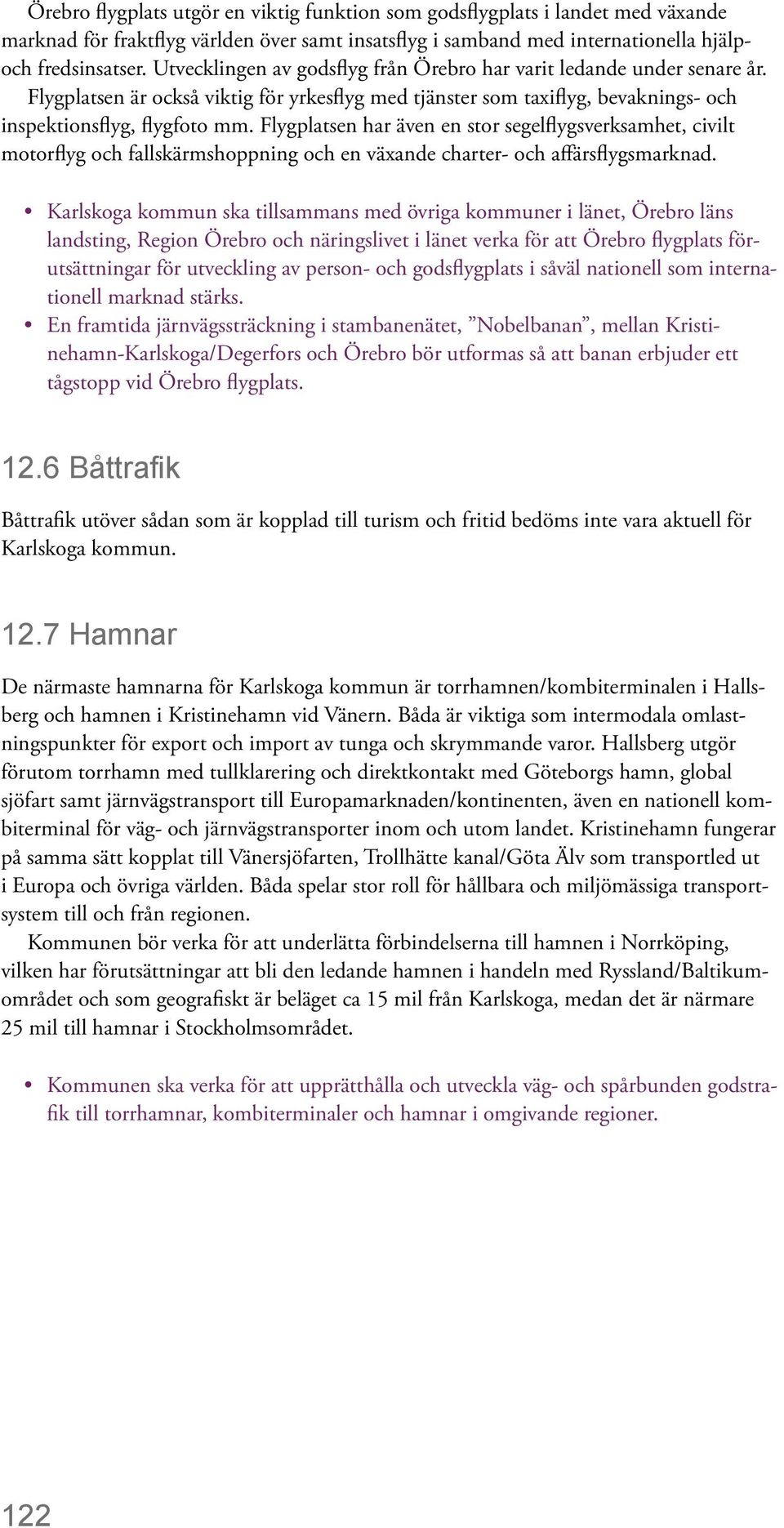 Flygplatsen har även en stor segelflygsverksamhet, civilt motorflyg och fallskärmshoppning och en växande charter- och affärsflygsmarknad.