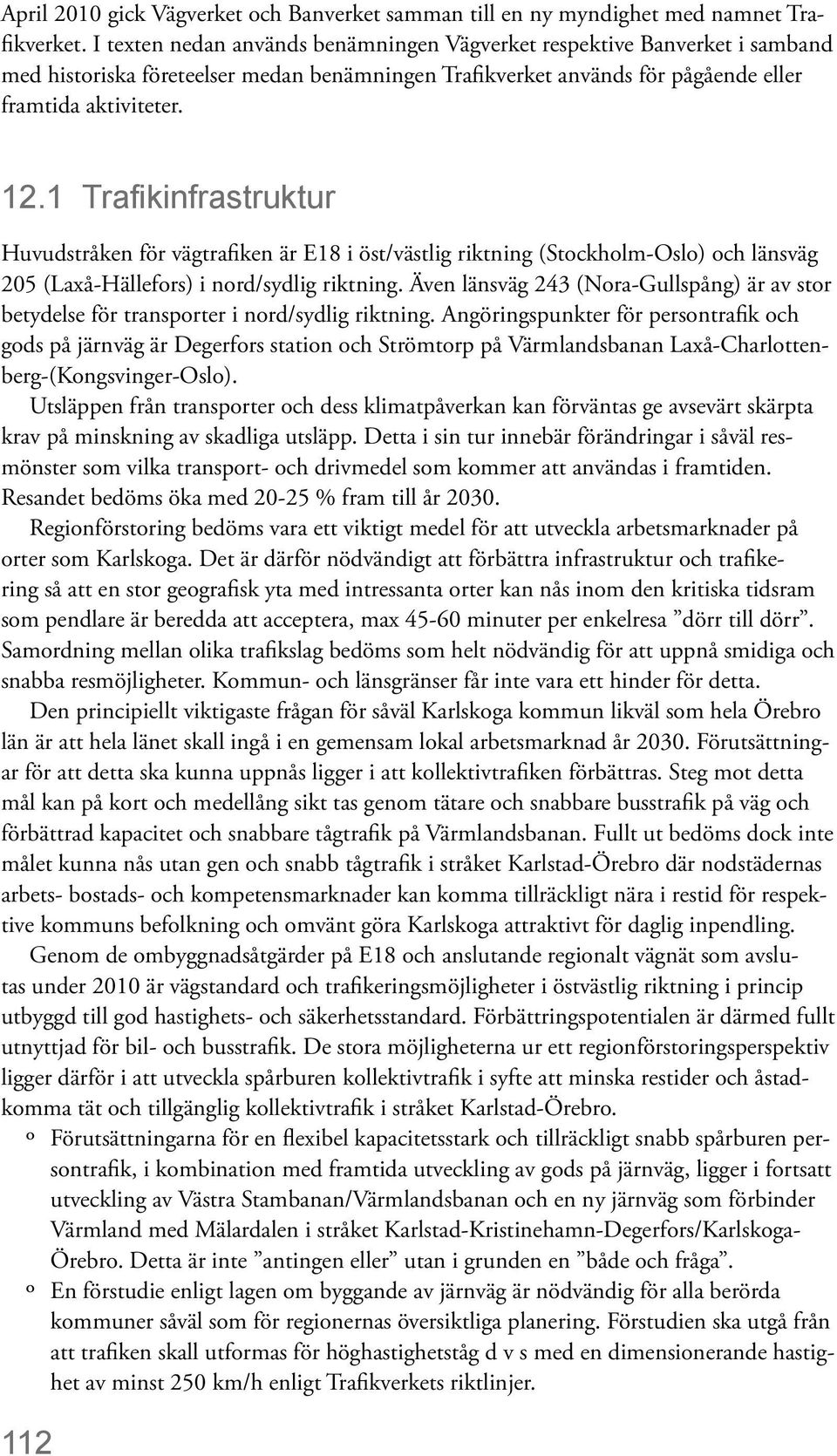 1 Trafikinfrastruktur Huvudstråken för vägtrafiken är E18 i öst/västlig riktning (Stockholm-Oslo) och länsväg 205 (Laxå-Hällefors) i nord/sydlig riktning.