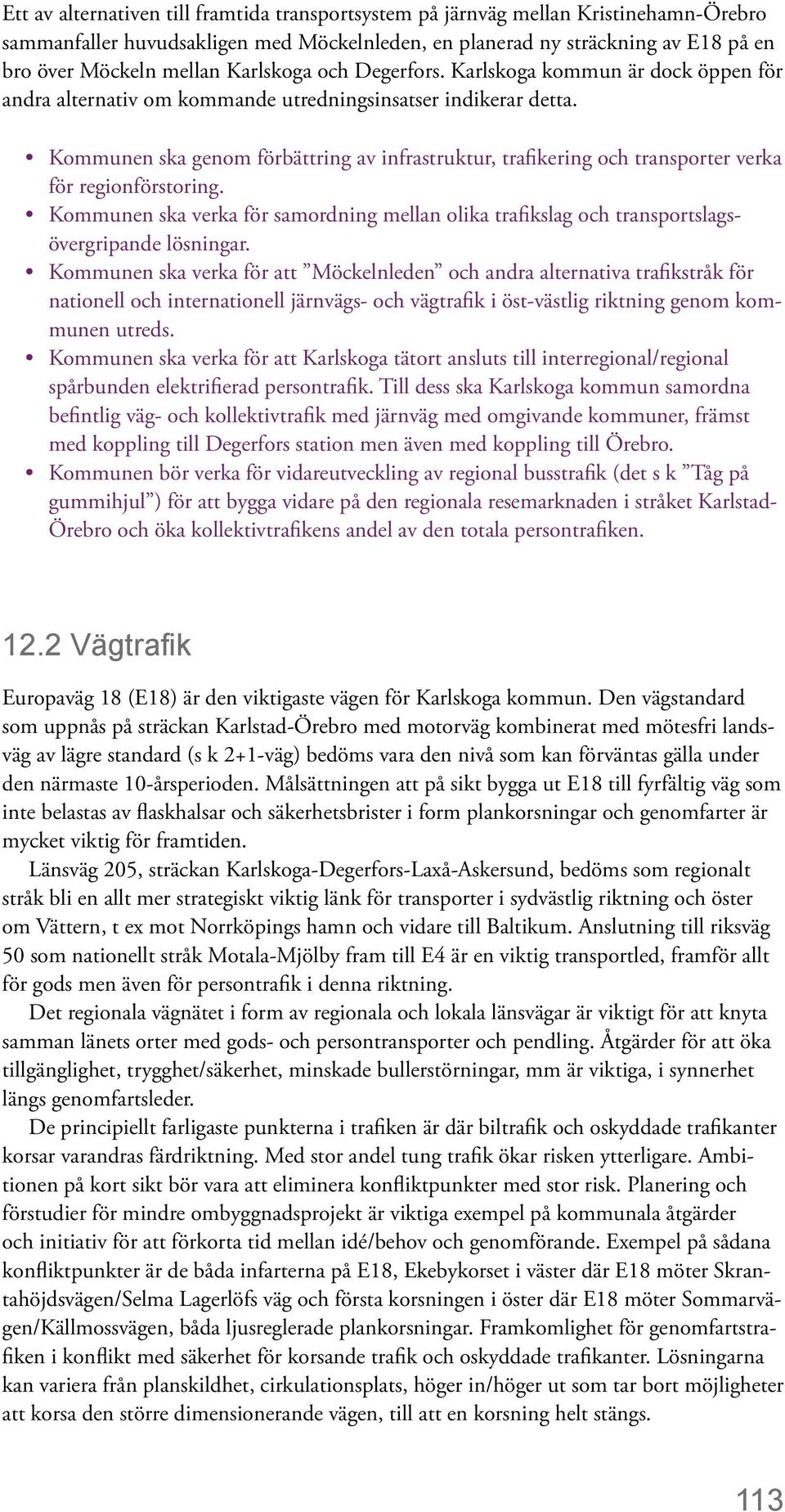 Kommunen ska genom förbättring av infrastruktur, trafikering och transporter verka för regionförstoring.
