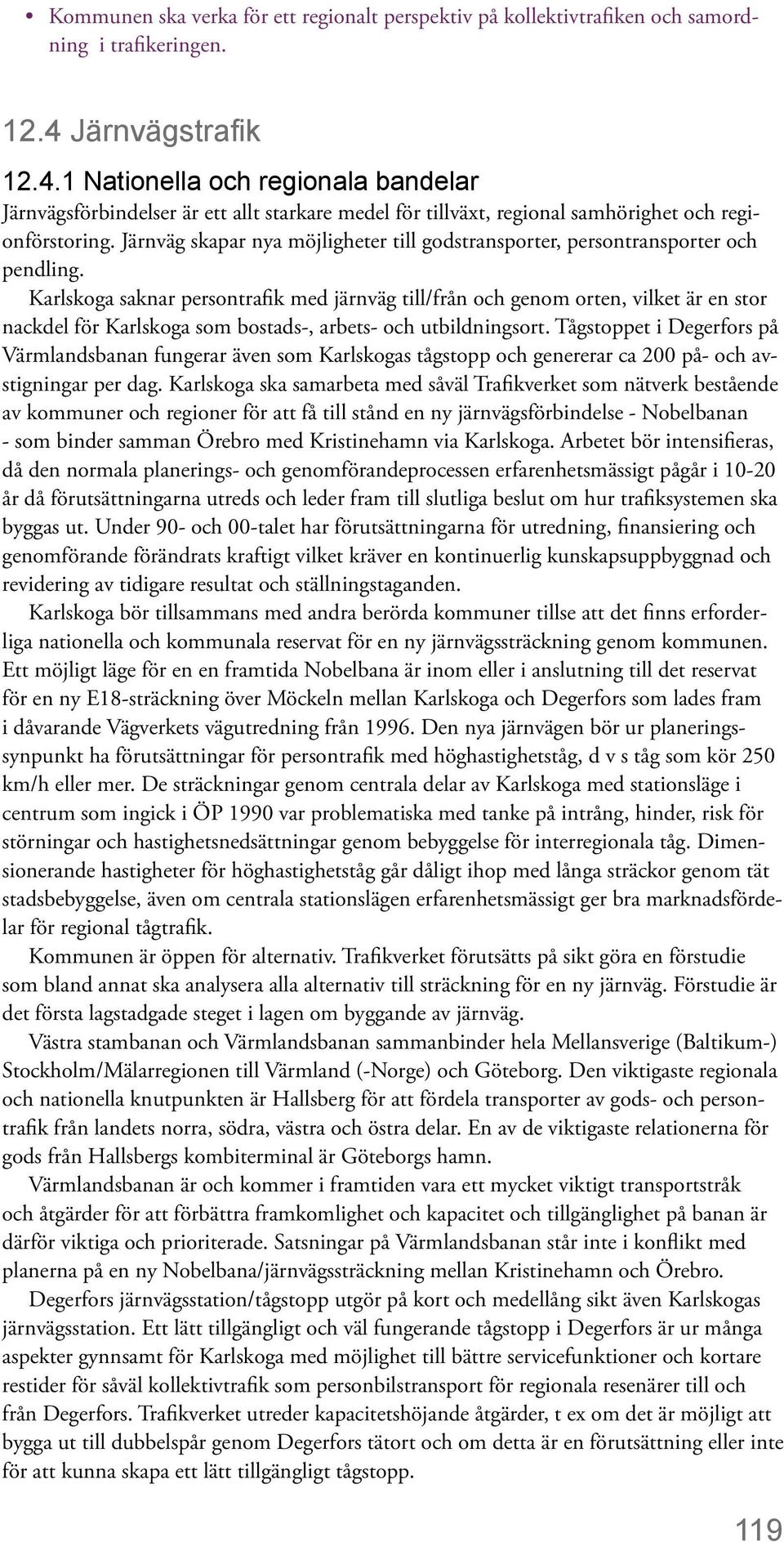 Järnväg skapar nya möjligheter till godstransporter, persontransporter och pendling.