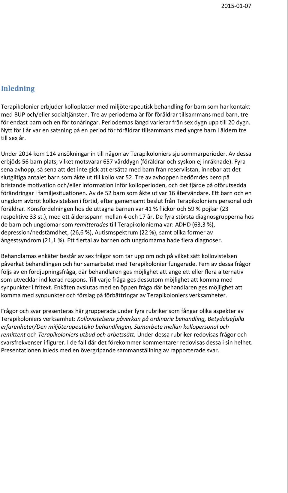 Nytt för i år var en satsning på en period för föräldrar tillsammans med yngre barn i åldern tre till sex år. Under 2014 kom 114 ansökningar in till någon av Terapikoloniers sju sommarperioder.