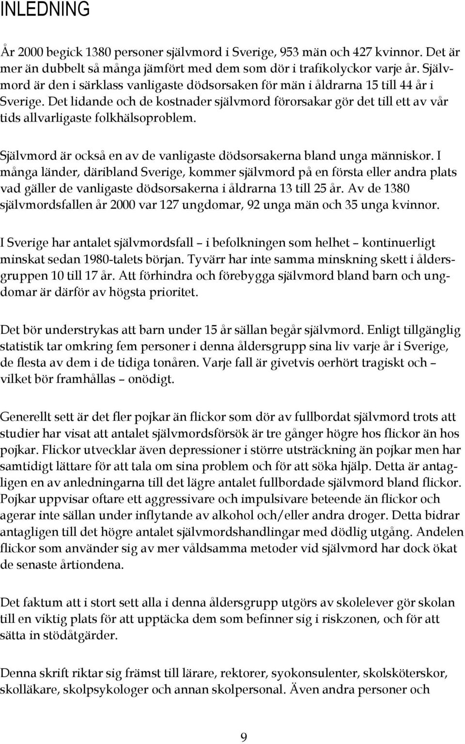 Det lidande och de kostnader självmord förorsakar gör det till ett av vår tids allvarligaste folkhälsoproblem. Självmord är också en av de vanligaste dödsorsakerna bland unga människor.