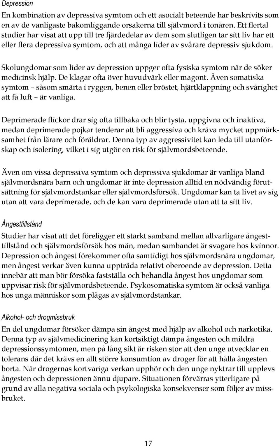 Skolungdomar som lider av depression uppger ofta fysiska symtom när de söker medicinsk hjälp. De klagar ofta över huvudvärk eller magont.