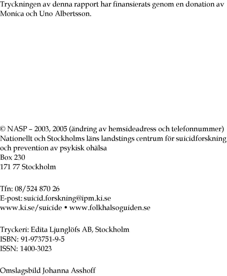 suicidforskning och prevention av psykisk ohälsa Box 230 171 77 Stockholm Tfn: 08/524 870 26 E-post: suicid.