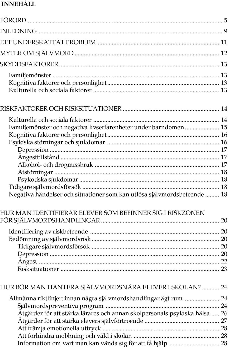 .. 15 Kognitiva faktorer och personlighet... 16 Psykiska störningar och sjukdomar... 16 Depression... 17 Ångesttillstånd... 17 Alkohol- och drogmissbruk... 17 Ätstörningar... 18 Psykotiska sjukdomar.