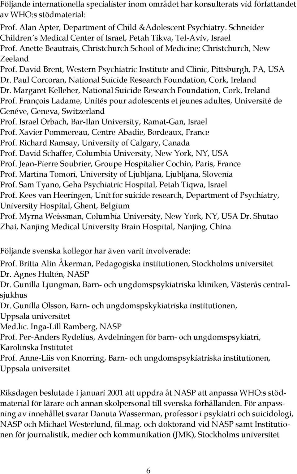 David Brent, Western Psychiatric Institute and Clinic, Pittsburgh, PA, USA Dr. Paul Corcoran, National Suicide Research Foundation, Cork, Ireland Dr.