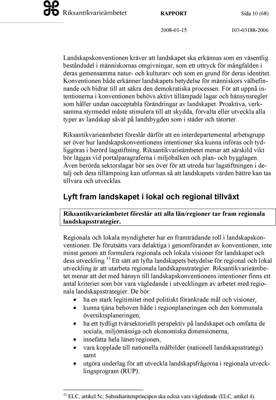 För att uppnå intentionerna i konventionen behövs aktivt tillämpade lagar och hänsynsregler som håller undan oacceptabla förändringar av landskapet.