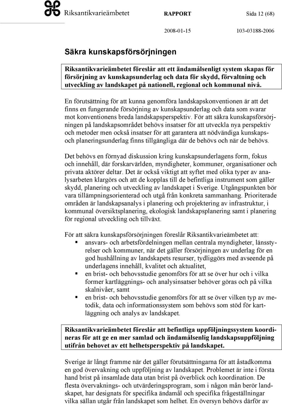 En förutsättning för att kunna genomföra landskapskonventionen är att det finns en fungerande försörjning av kunskapsunderlag och data som svarar mot konventionens breda landskapsperspektiv.