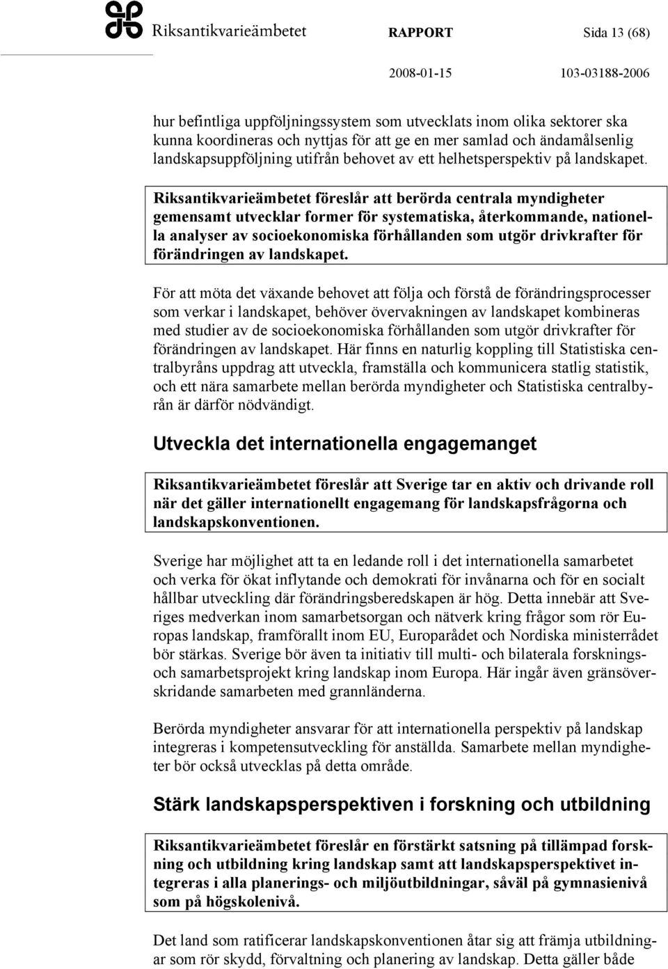 Riksantikvarieämbetet föreslår att berörda centrala myndigheter gemensamt utvecklar former för systematiska, återkommande, nationella analyser av socioekonomiska förhållanden som utgör drivkrafter