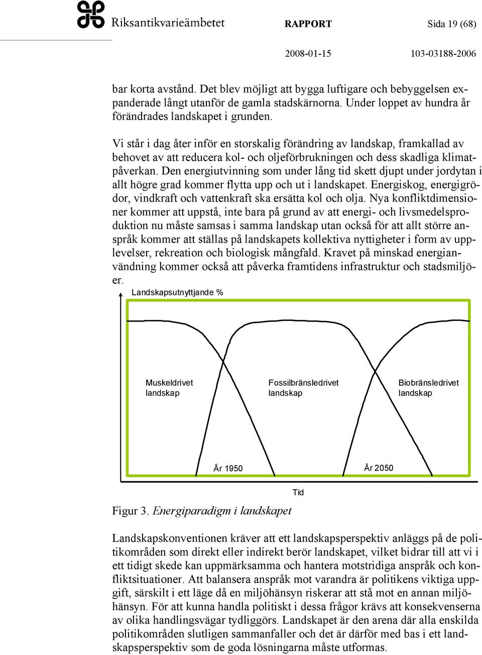 Vi står i dag åter inför en storskalig förändring av landskap, framkallad av behovet av att reducera kol- och oljeförbrukningen och dess skadliga klimatpåverkan.