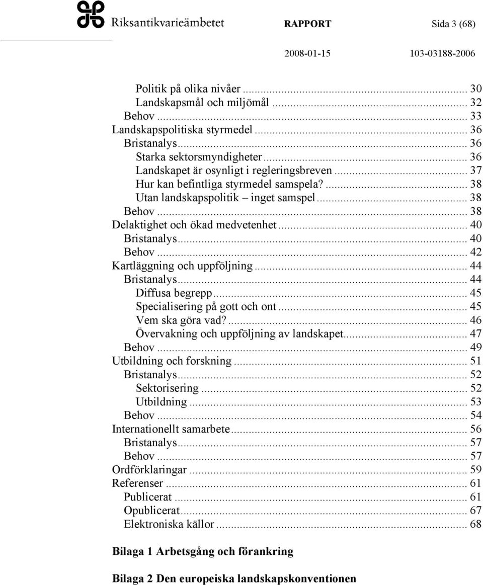 .. 40 Bristanalys... 40 Behov... 42 Kartläggning och uppföljning... 44 Bristanalys... 44 Diffusa begrepp... 45 Specialisering på gott och ont... 45 Vem ska göra vad?