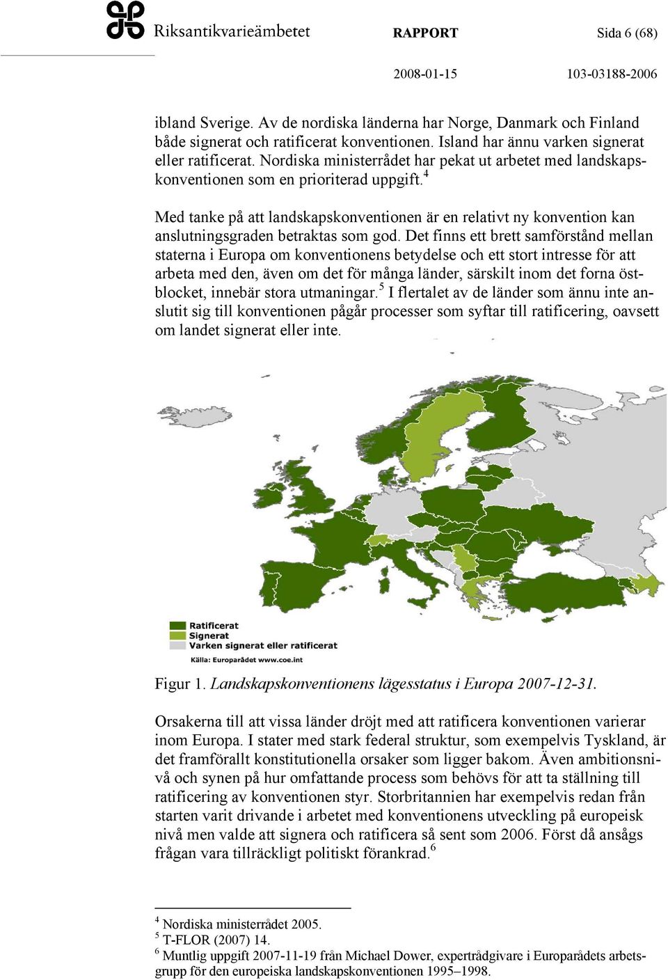 4 Med tanke på att landskapskonventionen är en relativt ny konvention kan anslutningsgraden betraktas som god.