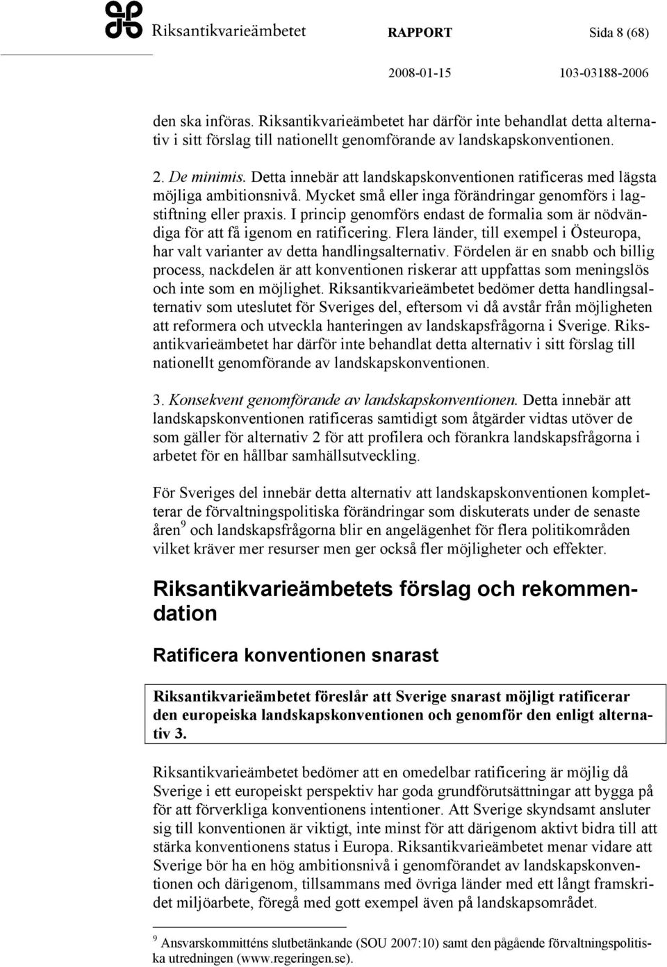 I princip genomförs endast de formalia som är nödvändiga för att få igenom en ratificering. Flera länder, till exempel i Östeuropa, har valt varianter av detta handlingsalternativ.