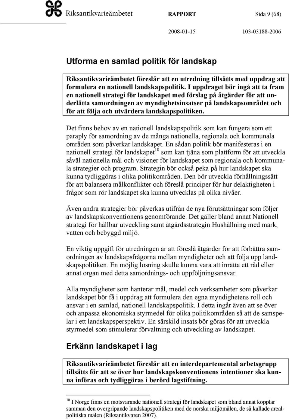 landskapspolitiken. Det finns behov av en nationell landskapspolitik som kan fungera som ett paraply för samordning av de många nationella, regionala och kommunala områden som påverkar landskapet.