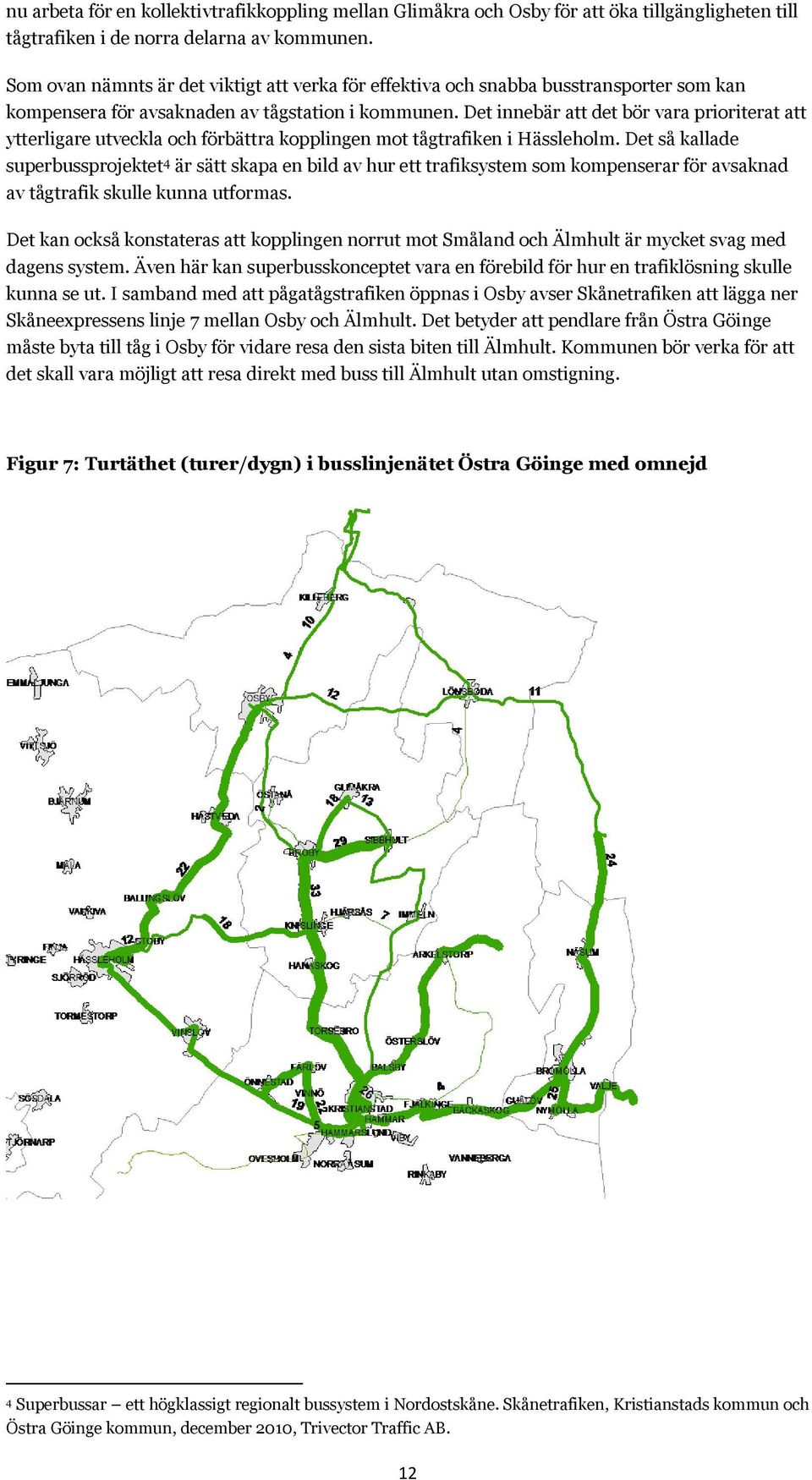 Det innebär att det bör vara prioriterat att ytterligare utveckla och förbättra kopplingen mot tågtrafiken i Hässleholm.