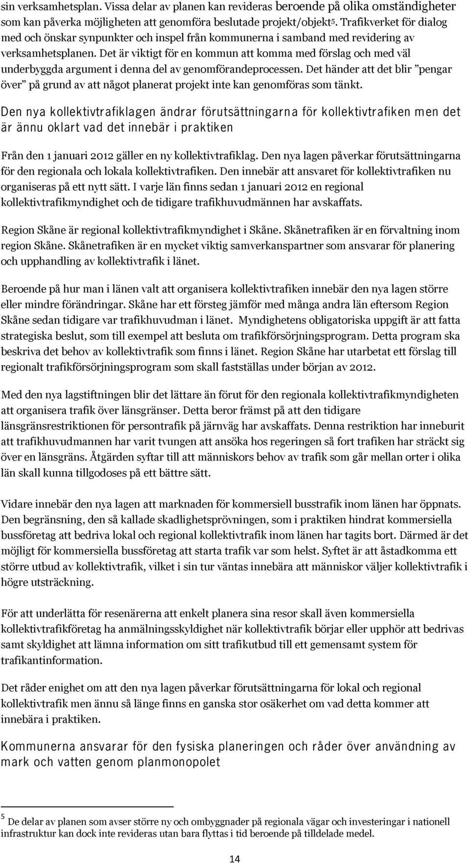 Det är viktigt för en kommun att komma med förslag och med väl underbyggda argument i denna del av genomförandeprocessen.