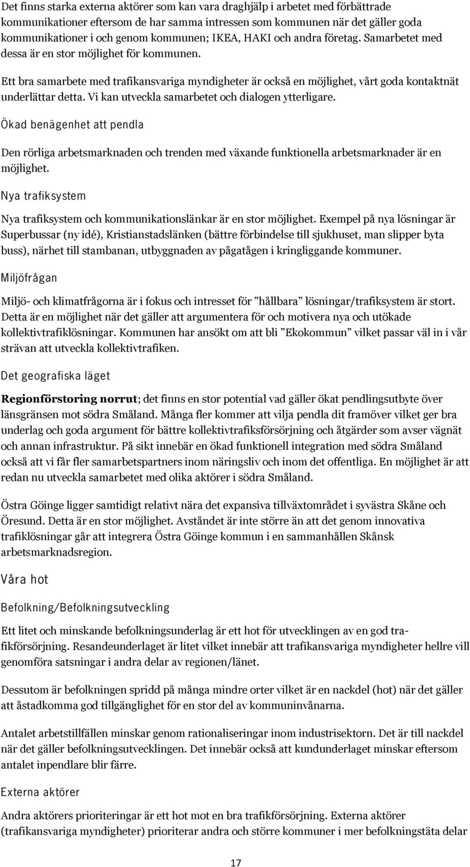 Ett bra samarbete med trafikansvariga myndigheter är också en möjlighet, vårt goda kontaktnät underlättar detta. Vi kan utveckla samarbetet och dialogen ytterligare.