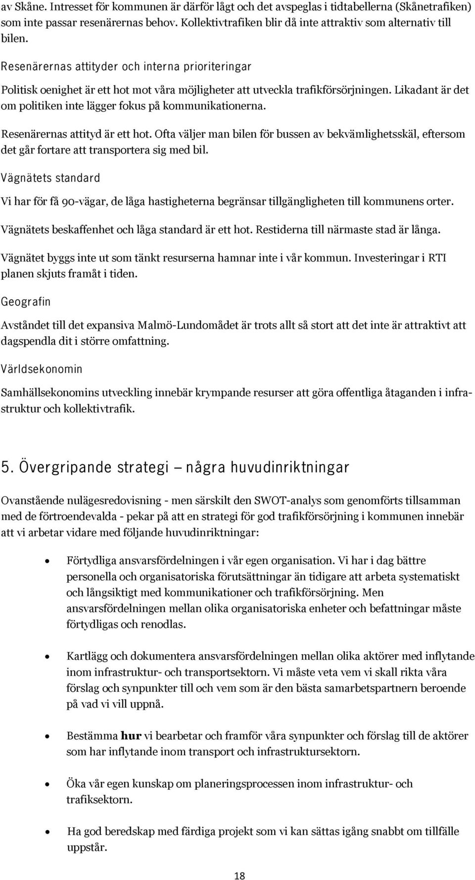 Resenärernas attityder och interna prioriteringar Politisk oenighet är ett hot mot våra möjligheter att utveckla trafikförsörjningen.