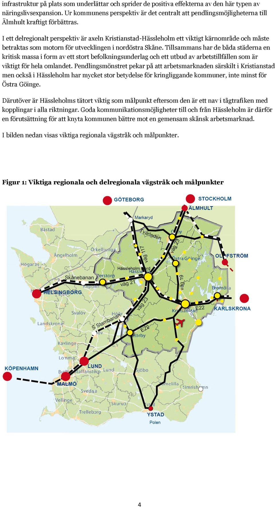 I ett delregionalt perspektiv är axeln Kristianstad-Hässleholm ett viktigt kärnområde och måste betraktas som motorn för utvecklingen i nordöstra Skåne.