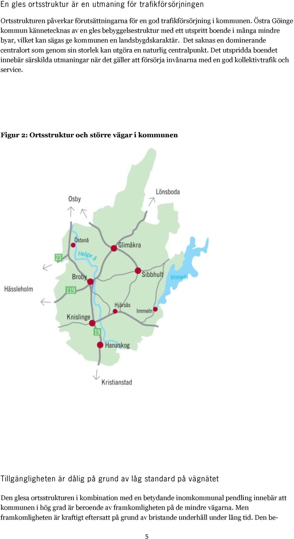 Det saknas en dominerande centralort som genom sin storlek kan utgöra en naturlig centralpunkt.