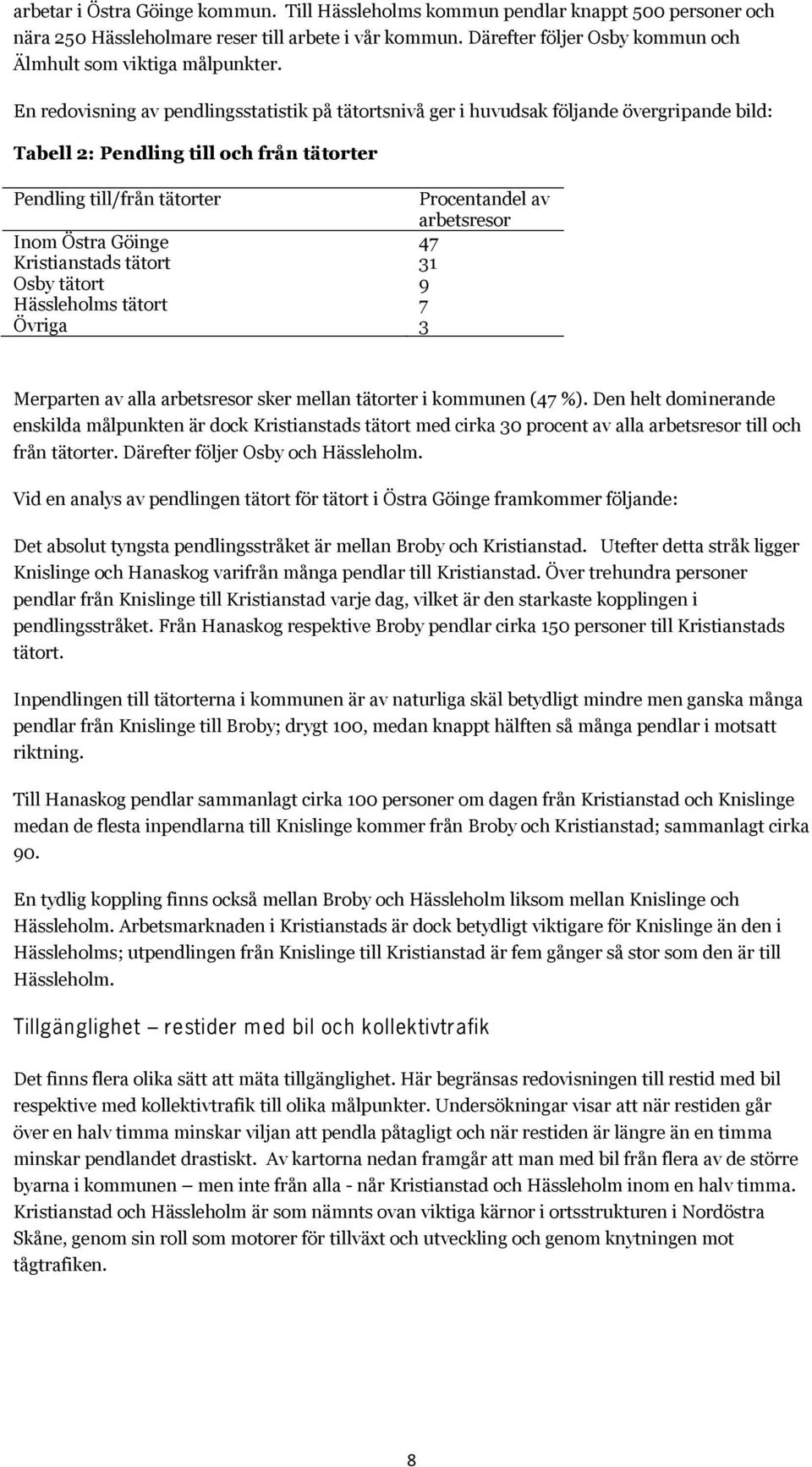 En redovisning av pendlingsstatistik på tätortsnivå ger i huvudsak följande övergripande bild: Tabell 2: Pendling till och från tätorter Pendling till/från tätorter Procentandel av arbetsresor Inom