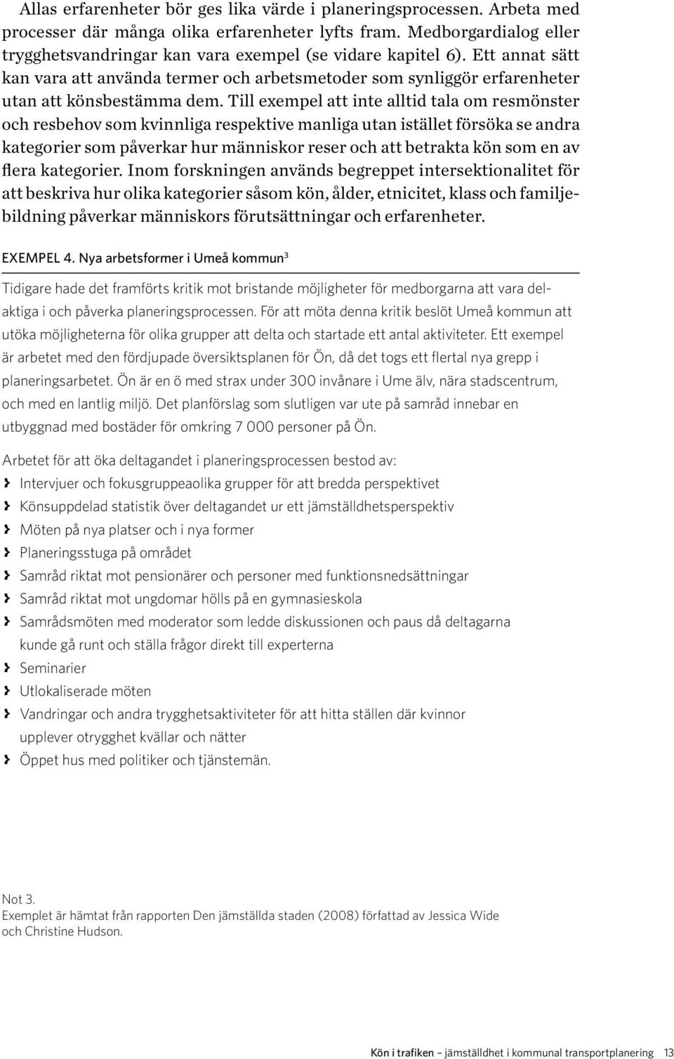 Till exempel att inte alltid tala om resmönster och resbehov som kvinnliga respektive manliga utan istället försöka se andra kategorier som påverkar hur människor reser och att betrakta kön som en av