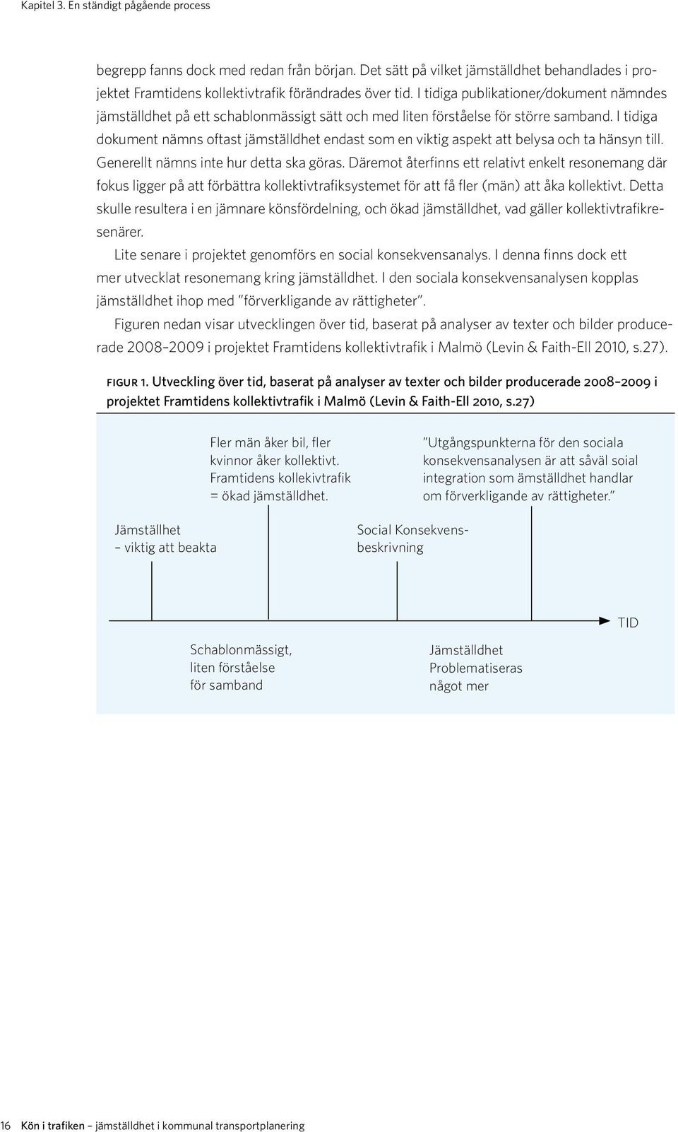 I tidiga dokument nämns oftast jämställdhet endast som en viktig aspekt att belysa och ta hänsyn till. Generellt nämns inte hur detta ska göras.