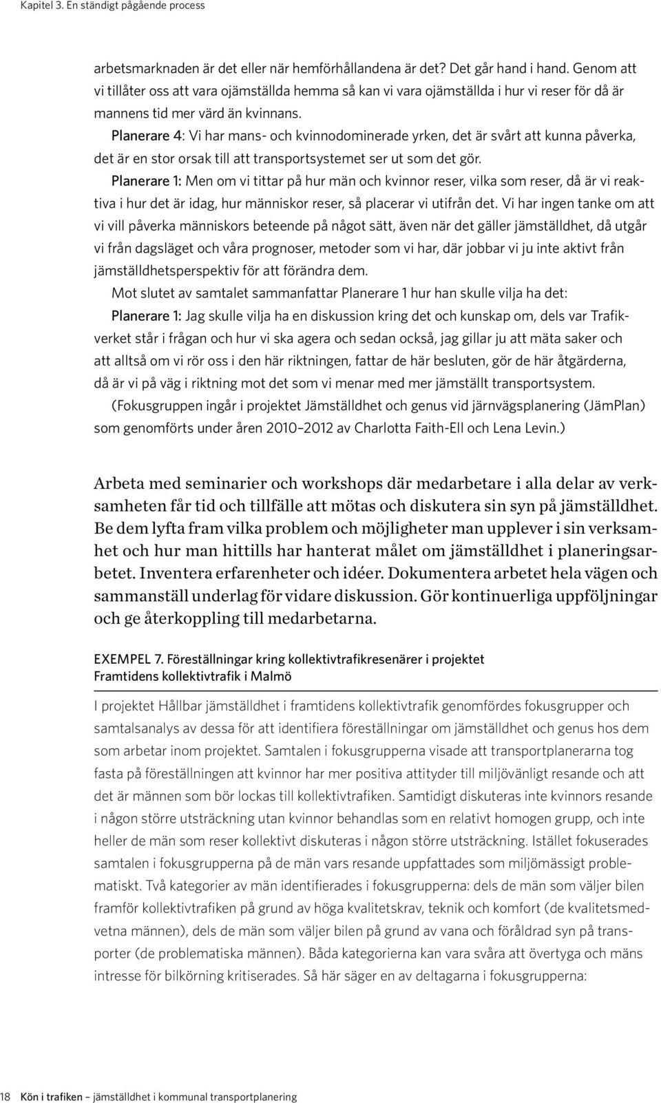 Planerare 4: Vi har mans- och kvinnodominerade yrken, det är svårt att kunna påverka, det är en stor orsak till att transportsystemet ser ut som det gör.