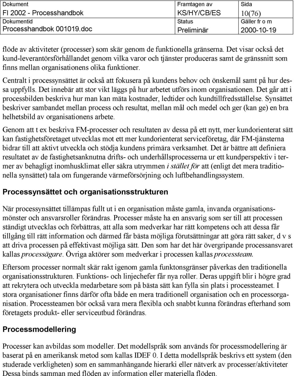 Centralt i processynsättet är också att fokusera på kundens behov och önskemål samt på hur dessa uppfylls. Det innebär att stor vikt läggs på hur arbetet utförs inom organisationen.