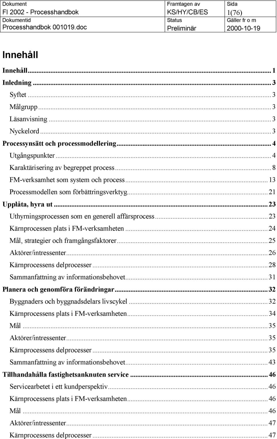 ..23 Kärnprocessen plats i FM-verksamheten...24 Mål, strategier och framgångsfaktorer...25 Aktörer/intressenter...26 Kärnprocessens delprocesser...28 Sammanfattning av informationsbehovet.