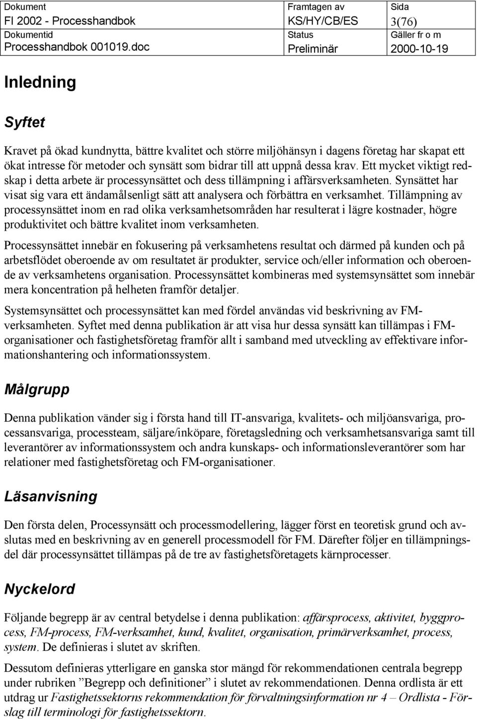 Tillämpning av processynsättet inom en rad olika verksamhetsområden har resulterat i lägre kostnader, högre produktivitet och bättre kvalitet inom verksamheten.