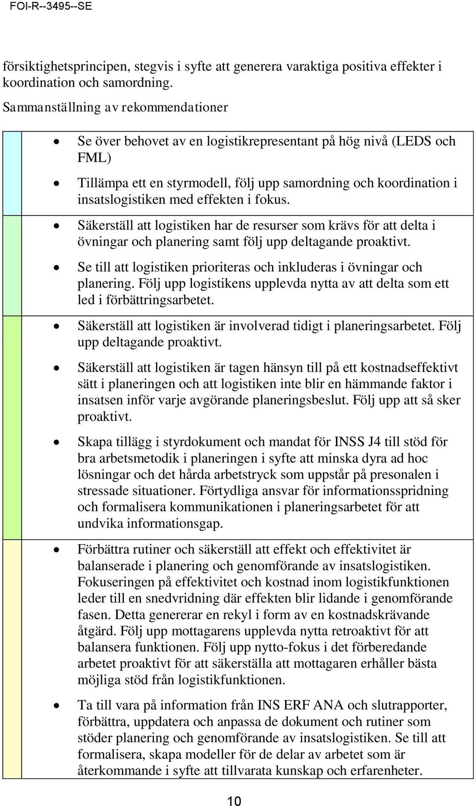 effekten i fokus. Säkerställ att logistiken har de resurser som krävs för att delta i övningar och planering samt följ upp deltagande proaktivt.