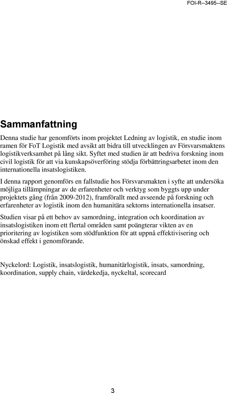 I denna rapport genomförs en fallstudie hos Försvarsmakten i syfte att undersöka möjliga tillämpningar av de erfarenheter och verktyg som byggts upp under projektets gång (från 2009-2012),