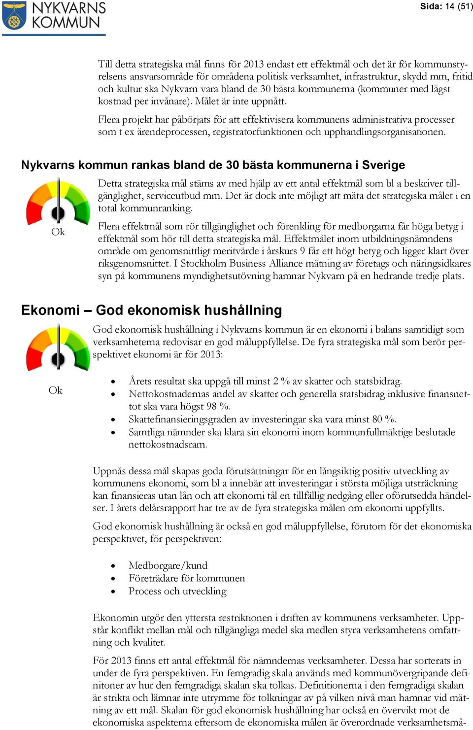 Flera projekt har påbörjats för att effektivisera kommunens administrativa processer som t ex ärendeprocessen, registratorfunktionen och upphandlingsorganisationen.