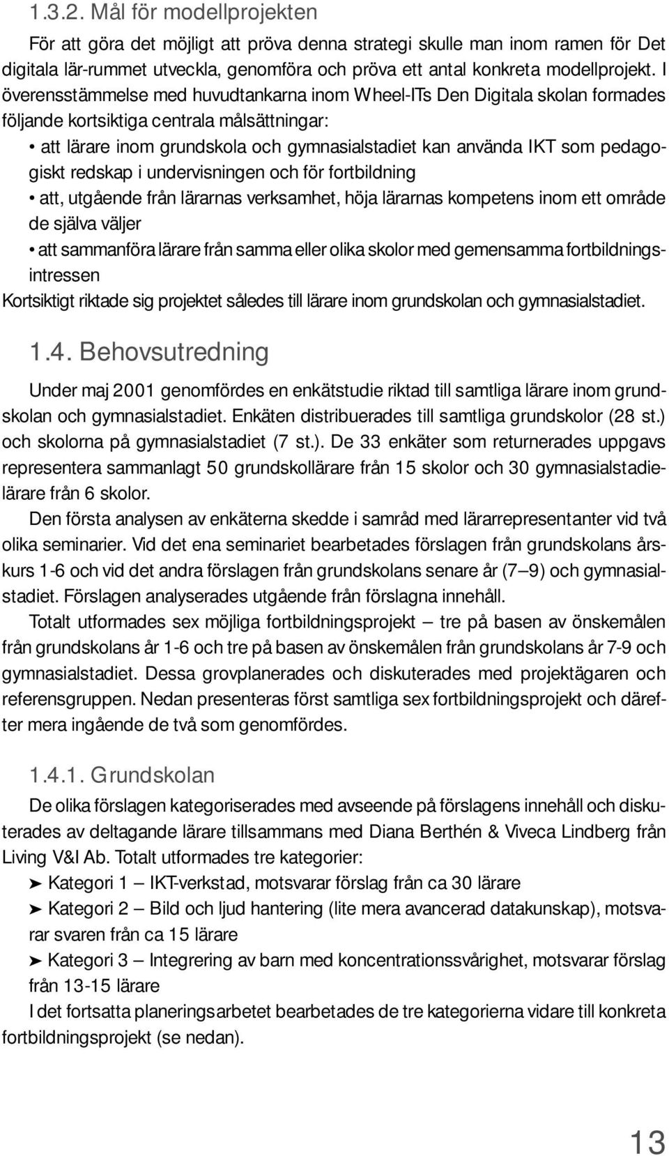 pedagogiskt redskap i undervisningen och för fortbildning att, utgående från lärarnas verksamhet, höja lärarnas kompetens inom ett område de själva väljer att sammanföra lärare från samma eller olika