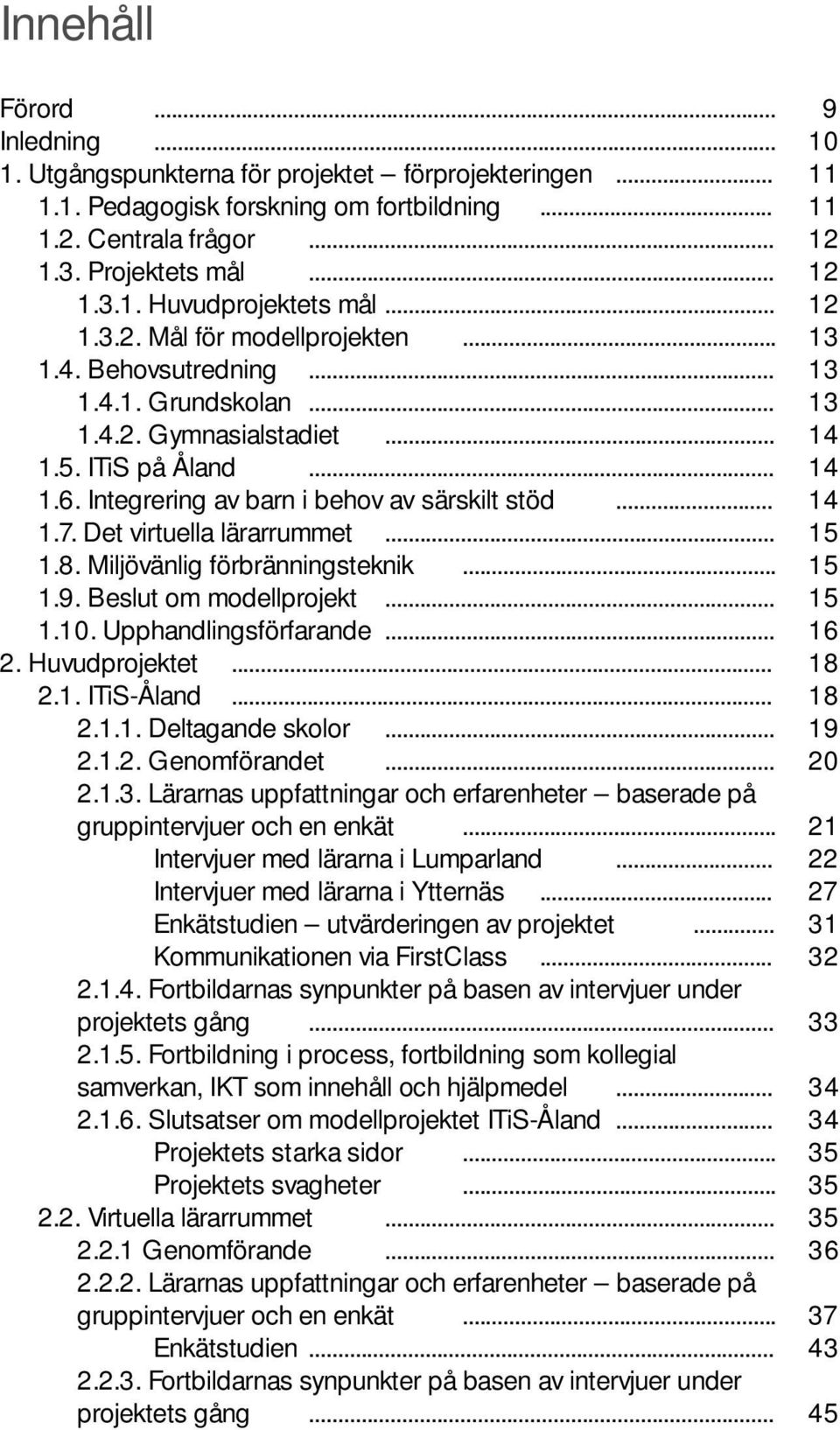 .. 14 1.7. Det virtuella lärarrummet... 15 1.8. Miljövänlig förbränningsteknik... 15 1.9. Beslut om modellprojekt... 15 1.10. Upphandlingsförfarande... 16 2. Huvudprojektet... 18 2.1. ITiS-Åland.