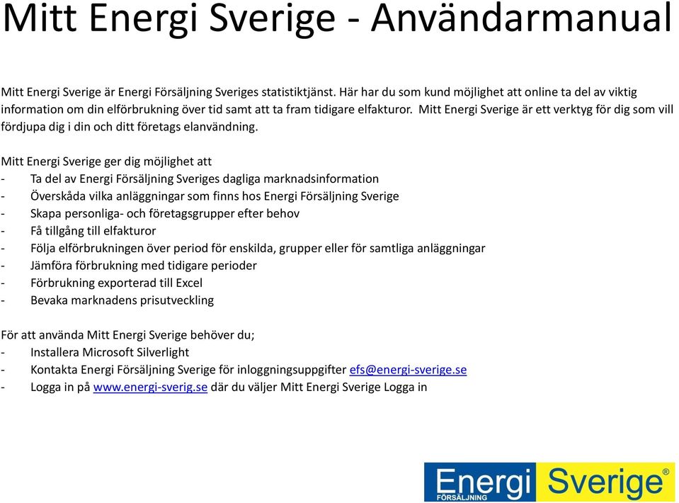 Mitt Energi Sverige är ett verktyg för dig som vill fördjupa dig i din och ditt företags elanvändning.