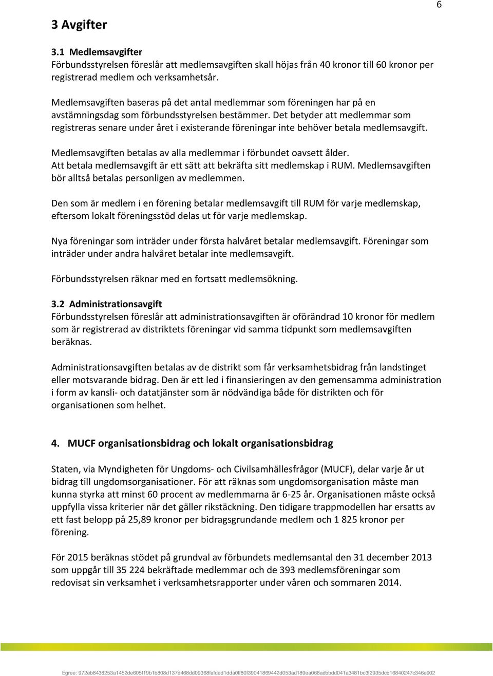 detbetyderattmedlemmarsom registrerassenareunderåretiexisterandeföreningarintebehöverbetalamedlemsavgift. Medlemsavgiftenbetalasavallamedlemmariförbundetoavsettålder.