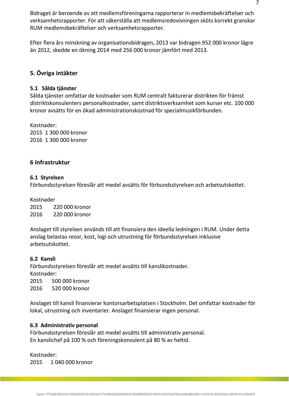 Efterfleraårsminskningavorganisationsbidragen,2013varbidragen952000kronorlägre än2012,skeddeenökning2014med256000kronorjämförtmed2013. 5.Övrigaintäkter 5.